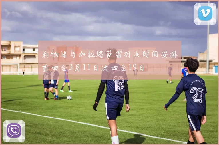 利物浦与加拉塔萨雷对决时间安排首回合3月11日次回合19日