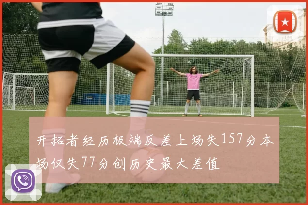开拓者经历极端反差上场失157分本场仅失77分创历史最大差值